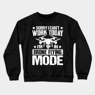 SORRY I CANT  WORK TODAY IM IN DRONE FLYING MODE Crewneck Sweatshirt